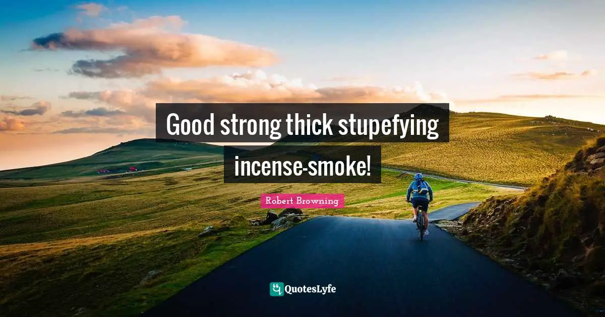 Smoke Quotes: "Good strong thick stupefying incense-smoke!"