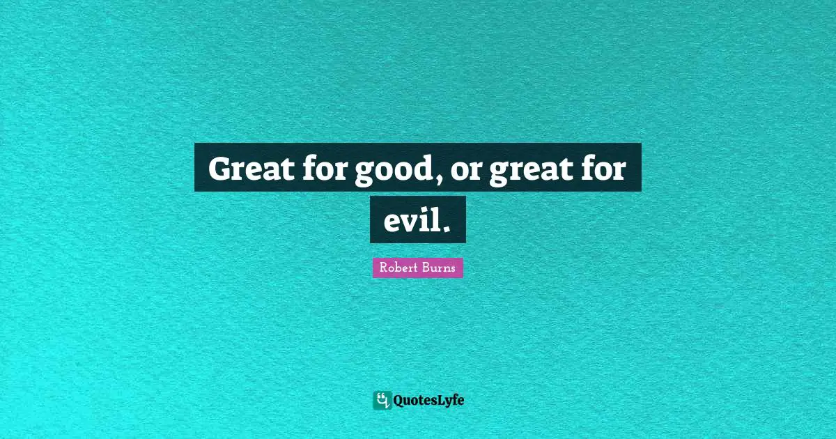 Great for good, or great for evil.