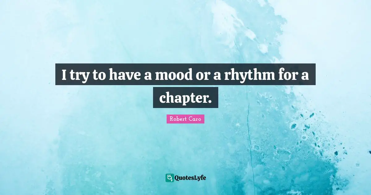 I try to have a mood or a rhythm for a chapter.