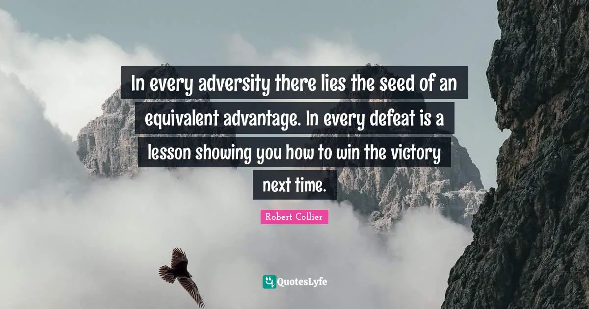 K.S. Collier Quotes: "In every adversity there lies the seed of an equivalent advantage. In every defeat is a lesson showing you how to win the victory next time."