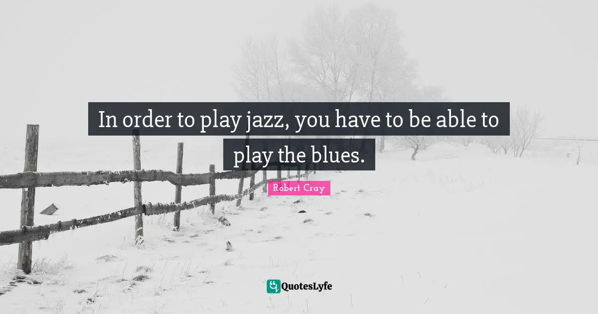 In order to play jazz, you have to be able to play the blues.