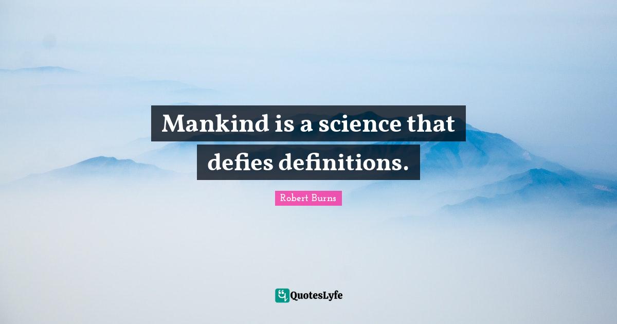 Robert Burns Quotes: "Mankind is a science that defies definitions."