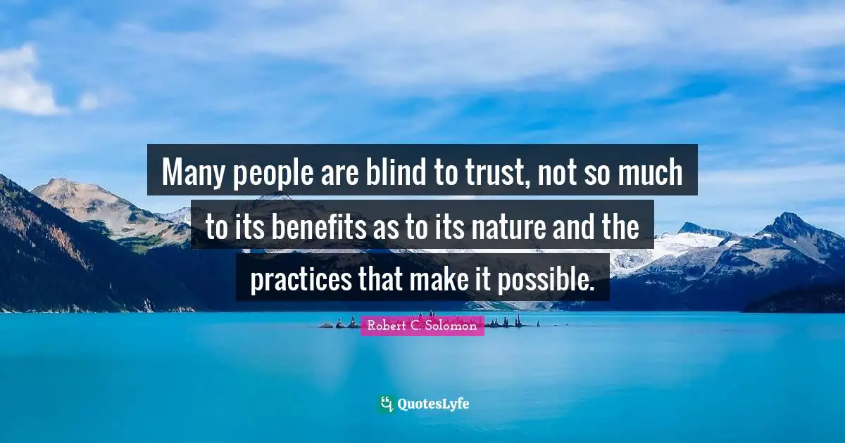 Many people are blind to trust, not so much to its benefits as to its nature and the practices that make it possible.