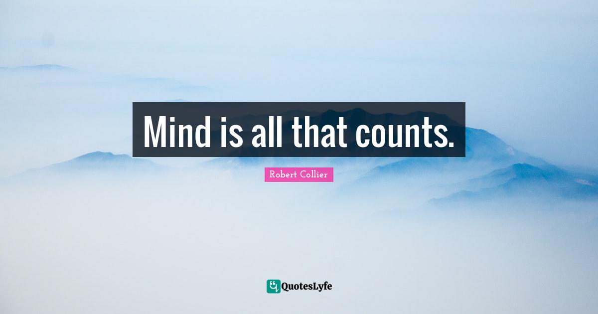 K.S. Collier Quotes: "Mind is all that counts."
