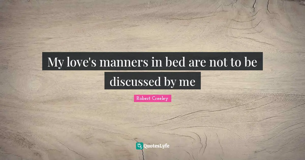 My love's manners in bed are not to be discussed by me