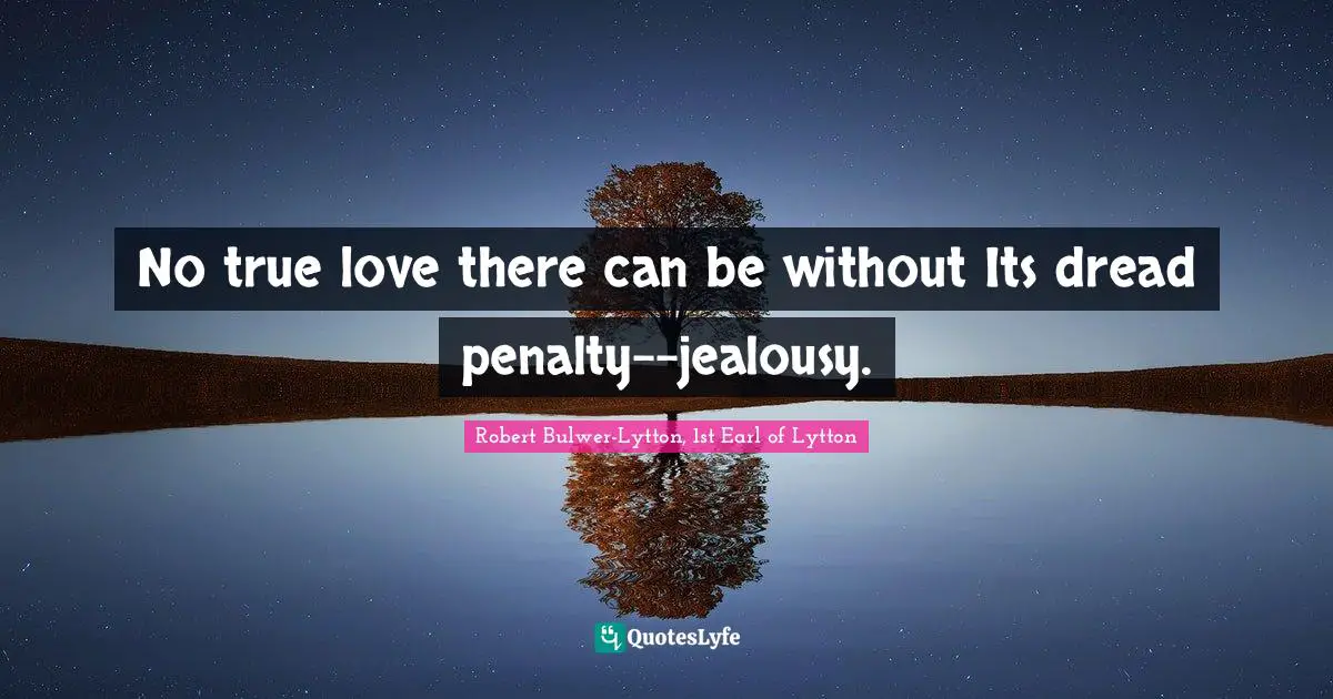Penalties Quotes: "No true love there can be without Its dread penalty--jealousy."