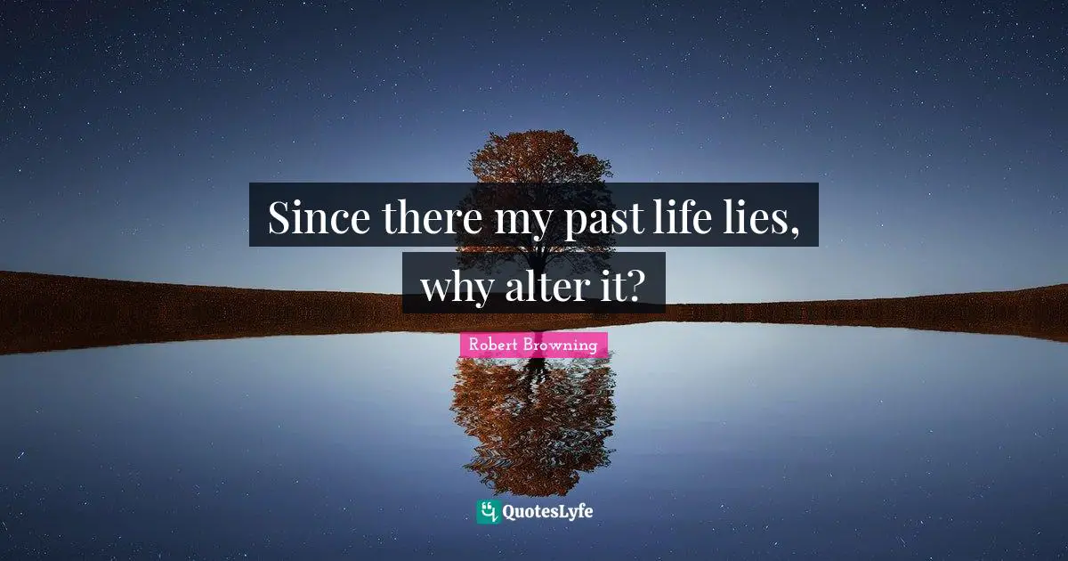 Since there my past life lies, why alter it?