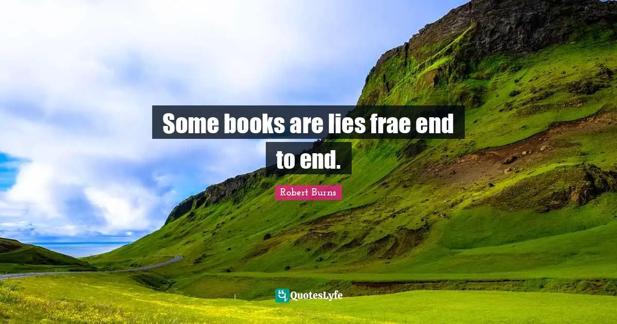 Robert Burns Quotes: "Some books are lies frae end to end."