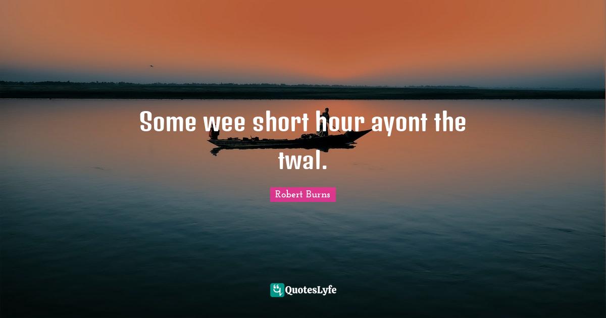 Some wee short hour ayont the twal.
