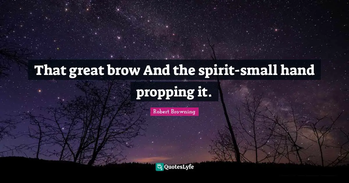 That great brow And the spirit-small hand propping it.