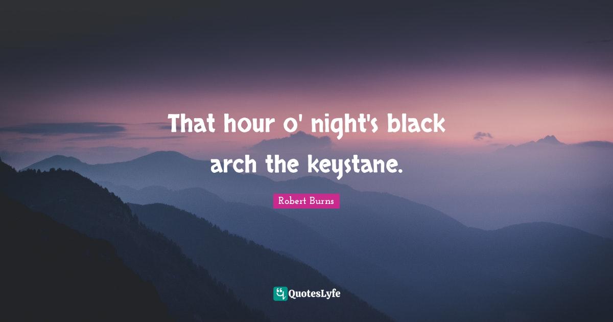 Arches Quotes: "That hour o' night's black arch the keystane."