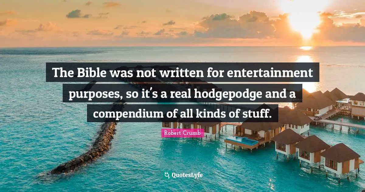 Robert Crumb Quotes: "The Bible was not written for entertainment purposes, so it's a real hodgepodge and a compendium of all kinds of stuff."
