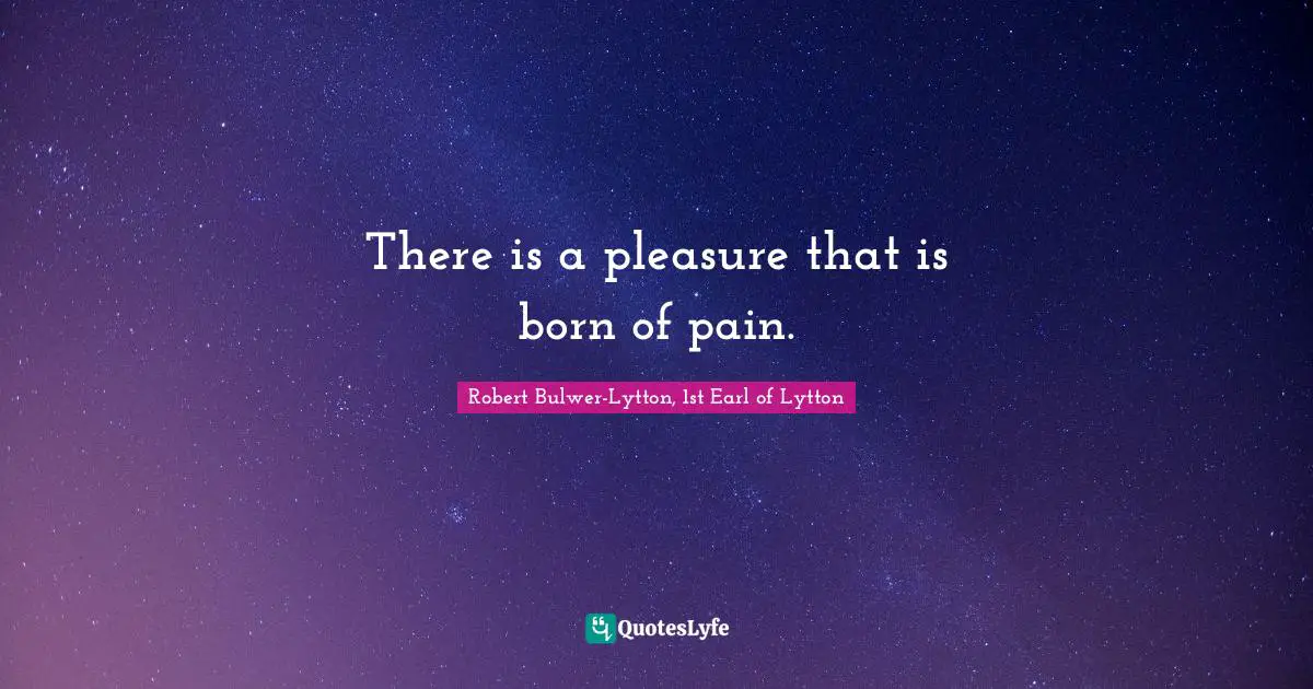 There is a pleasure that is born of pain.