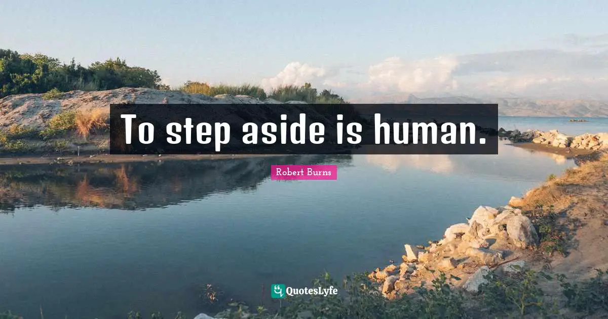 Robert Burns Quotes: "To step aside is human."