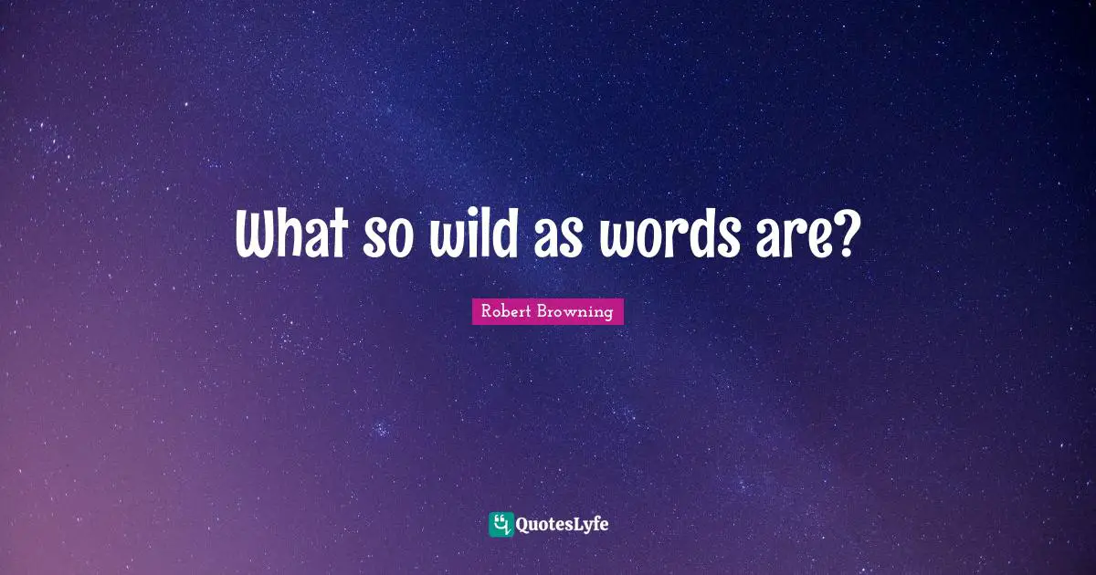 What so wild as words are?