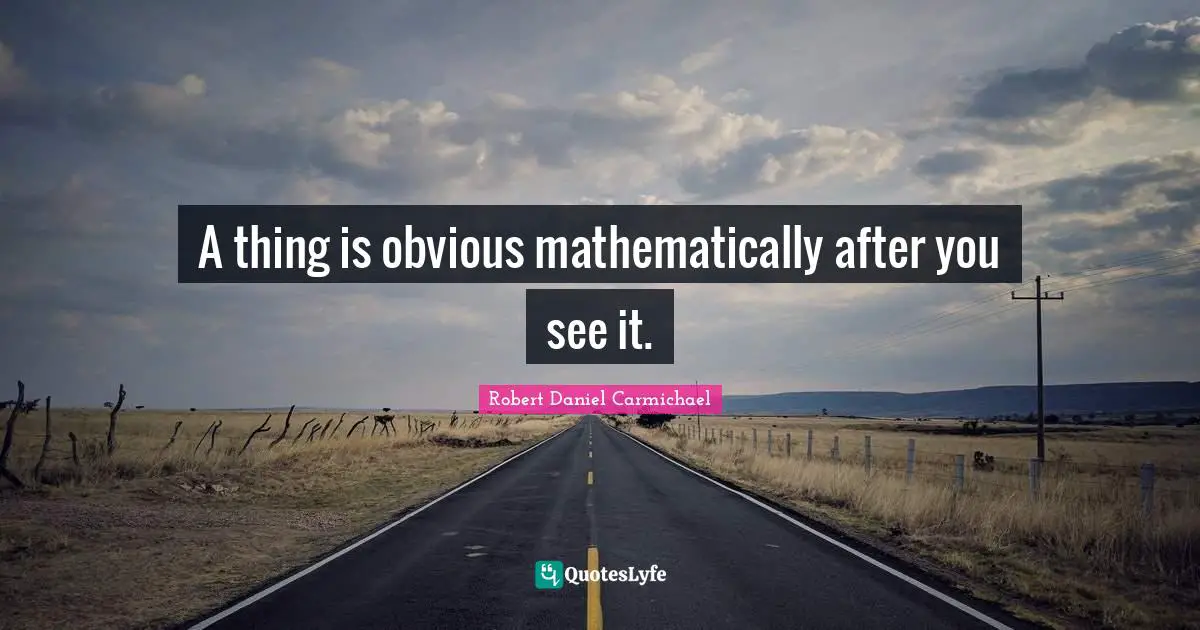 A thing is obvious mathematically after you see it.