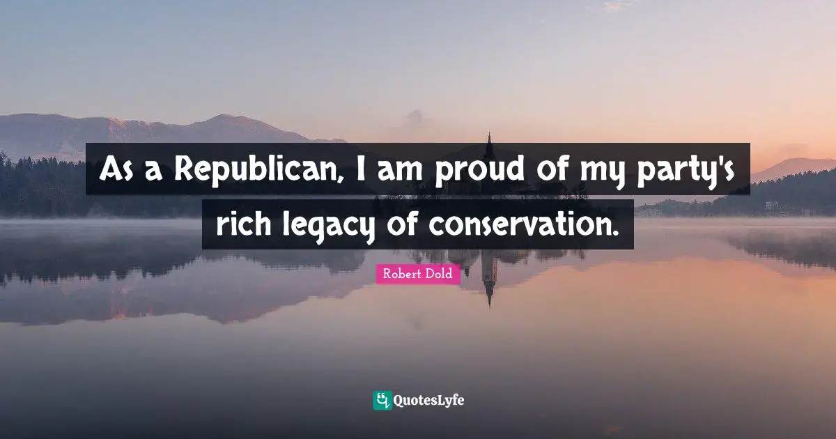 As a Republican, I am proud of my party's rich legacy of conservation.