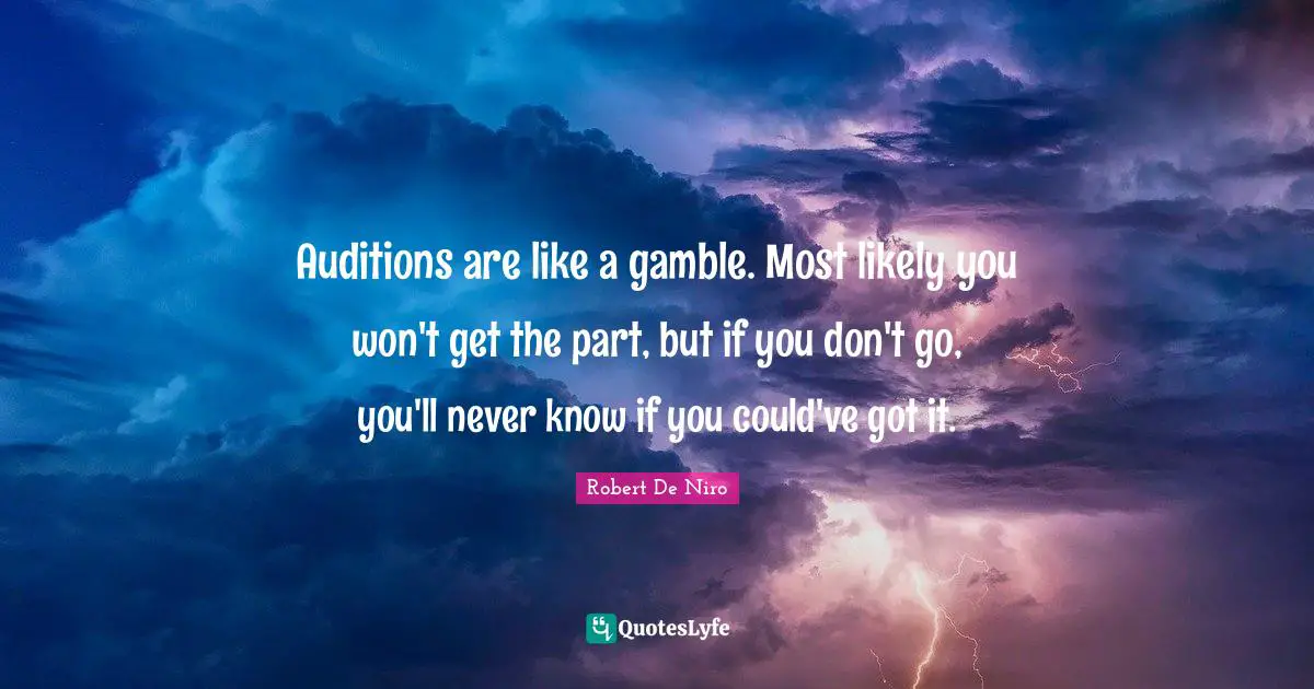 Robert De Niro Quotes: "Auditions are like a gamble. Most likely you won't get the part, but if you don't go, you'll never know if you could've got it."