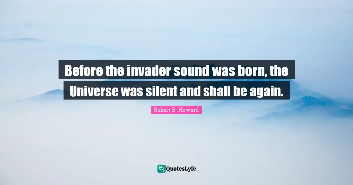 Before the invader sound was born, the Universe was silent and shall be again.