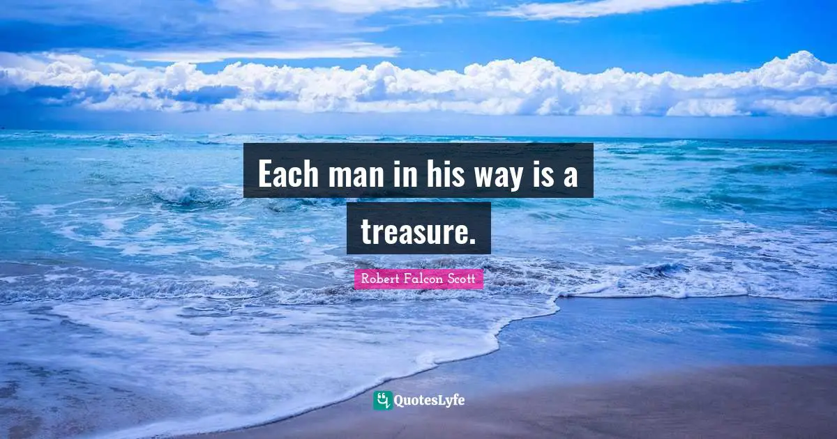 Each man in his way is a treasure.