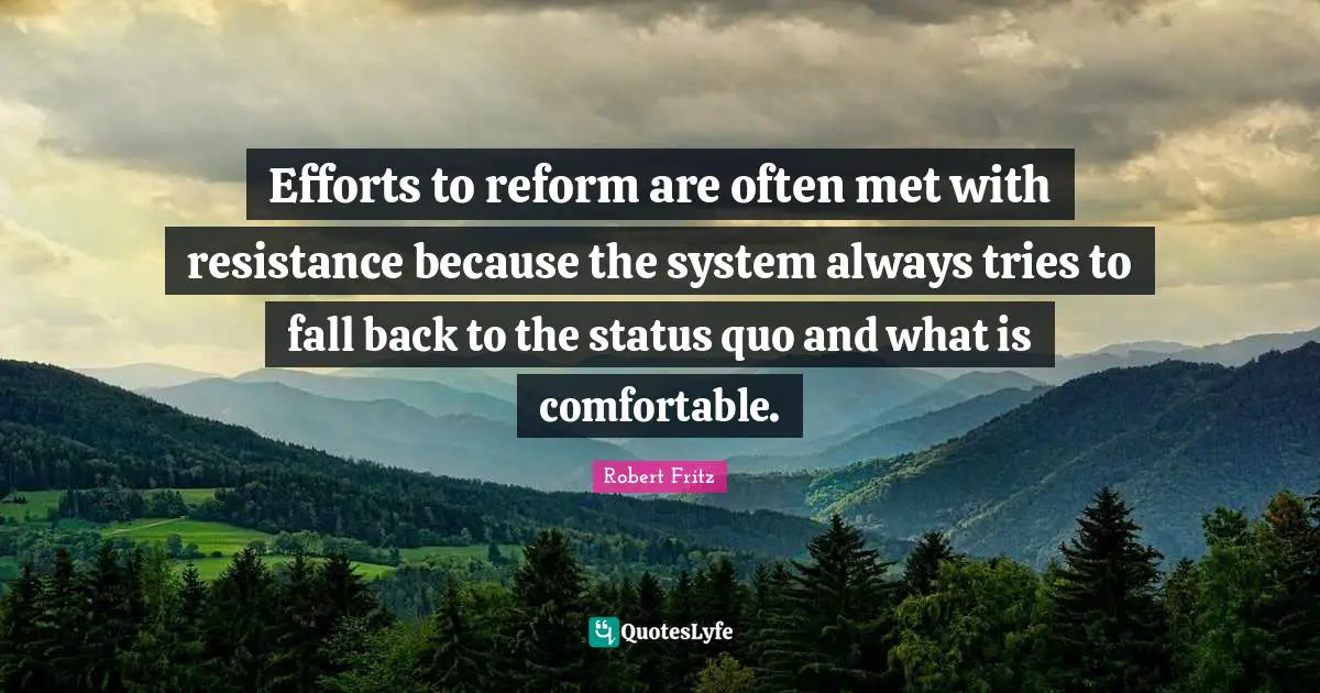 Fall Back Quotes: "Efforts to reform are often met with resistance because the system always tries to fall back to the status quo and what is comfortable."