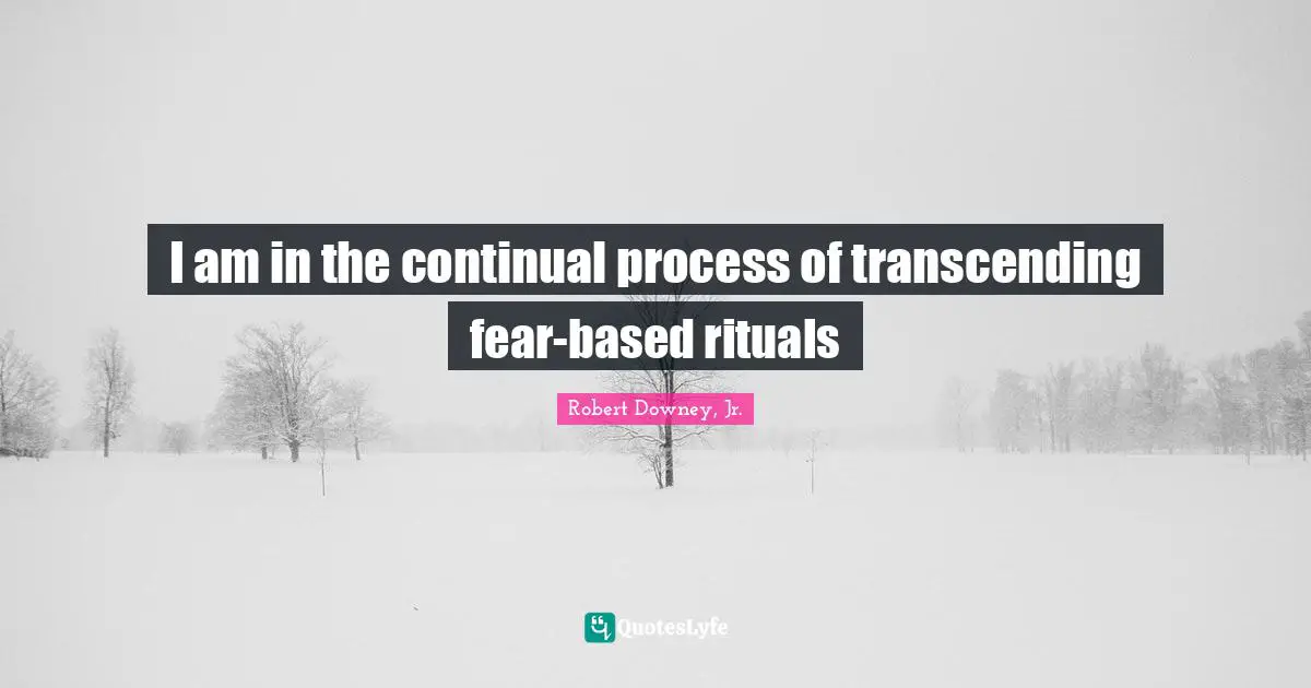 I am in the continual process of transcending fear-based rituals
