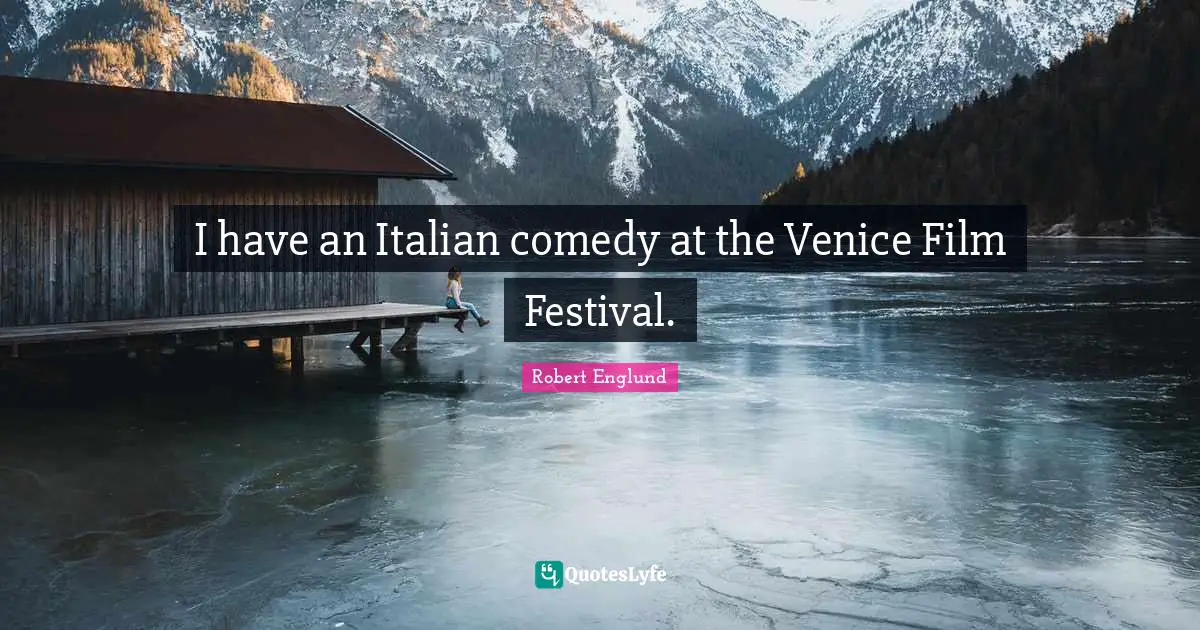I have an Italian comedy at the Venice Film Festival.