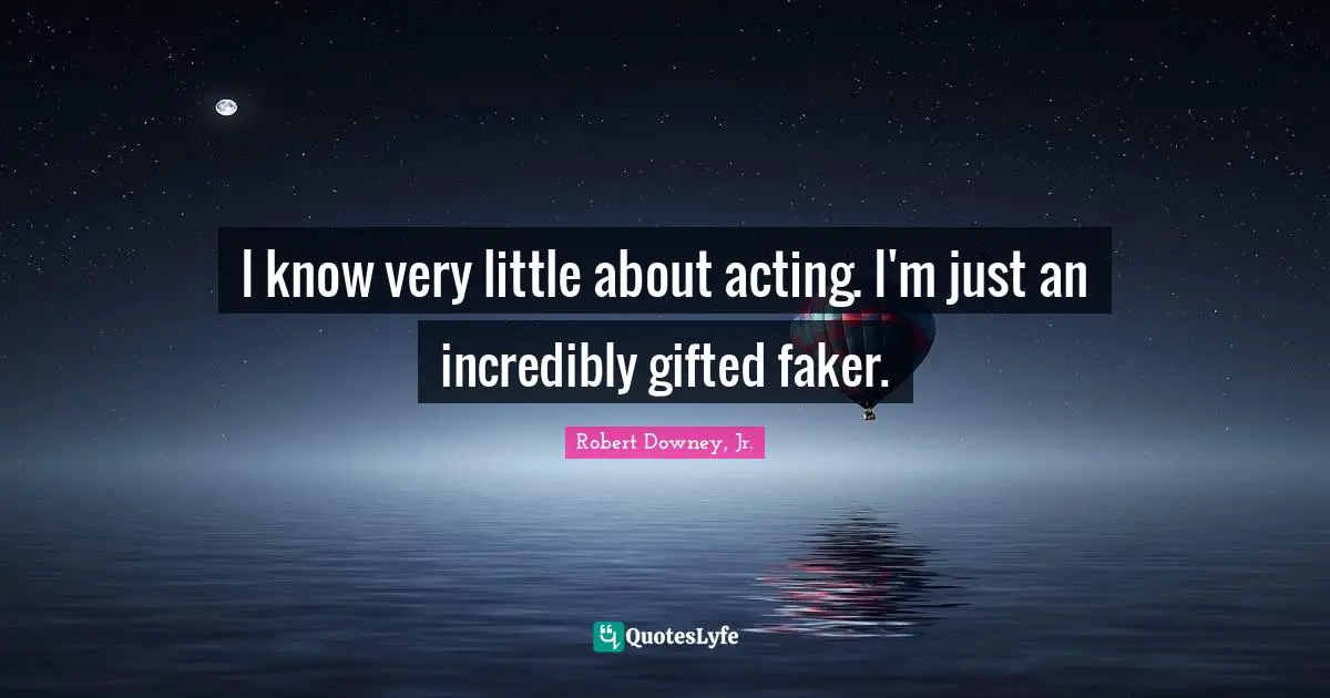 Motivational Inspirational Quotes: "I know very little about acting. I'm just an incredibly gifted faker."