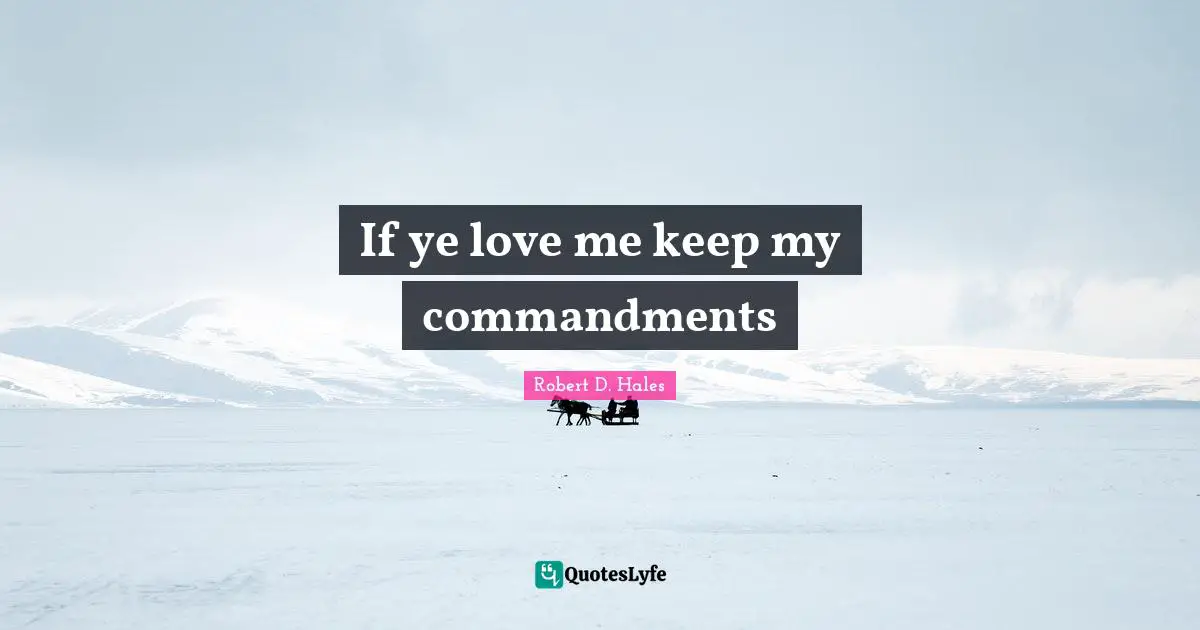 Robert D. Hales Quotes: "If ye love me keep my commandments"