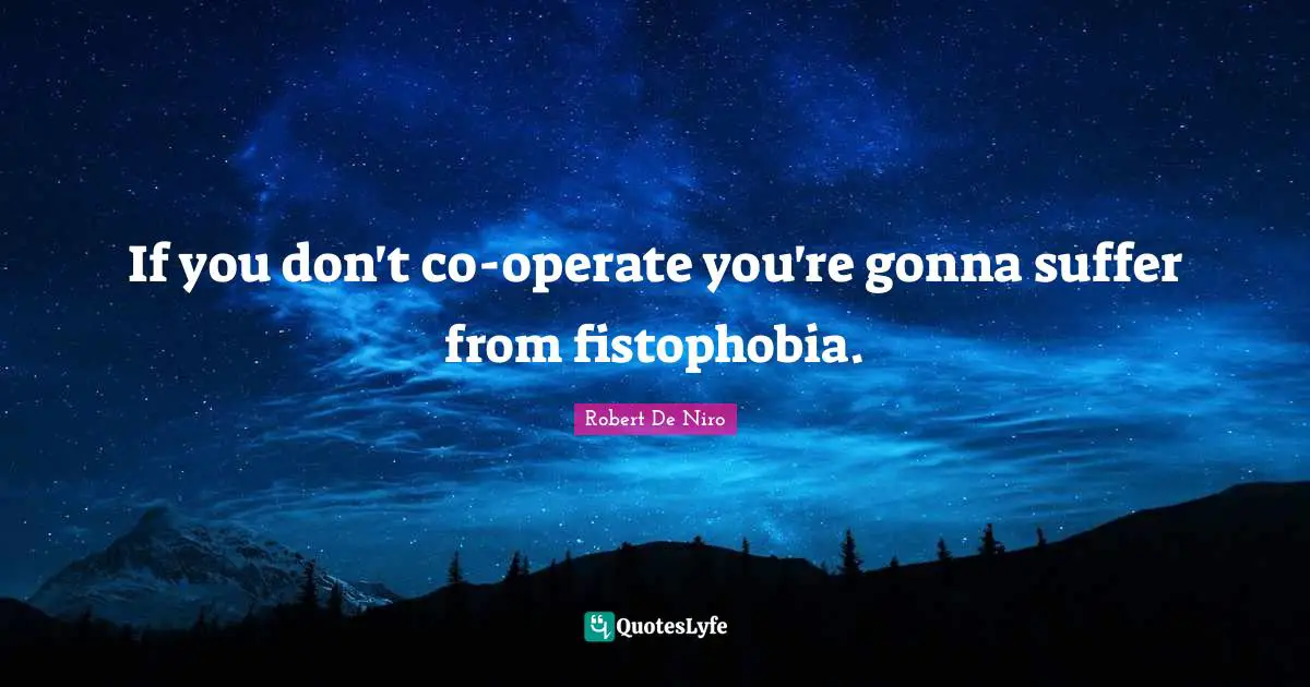Robert De Niro Quotes: "If you don't co-operate you're gonna suffer from fistophobia."