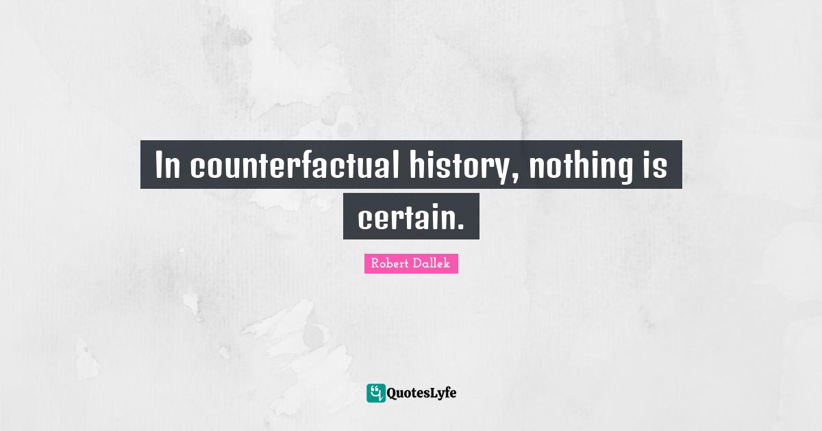 In counterfactual history, nothing is certain.