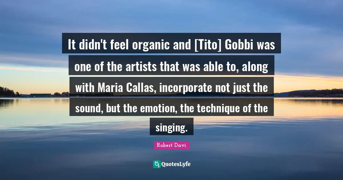 It didn't feel organic and [Tito] Gobbi was one of the artists that was able to, along with Maria Callas, incorporate not just the sound, but the emotion, the technique of the singing.