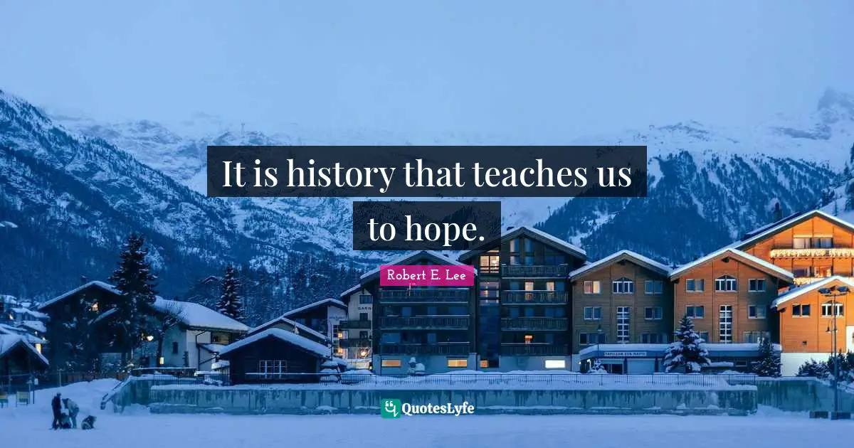 Hopeful Quotes: "It is history that teaches us to hope."