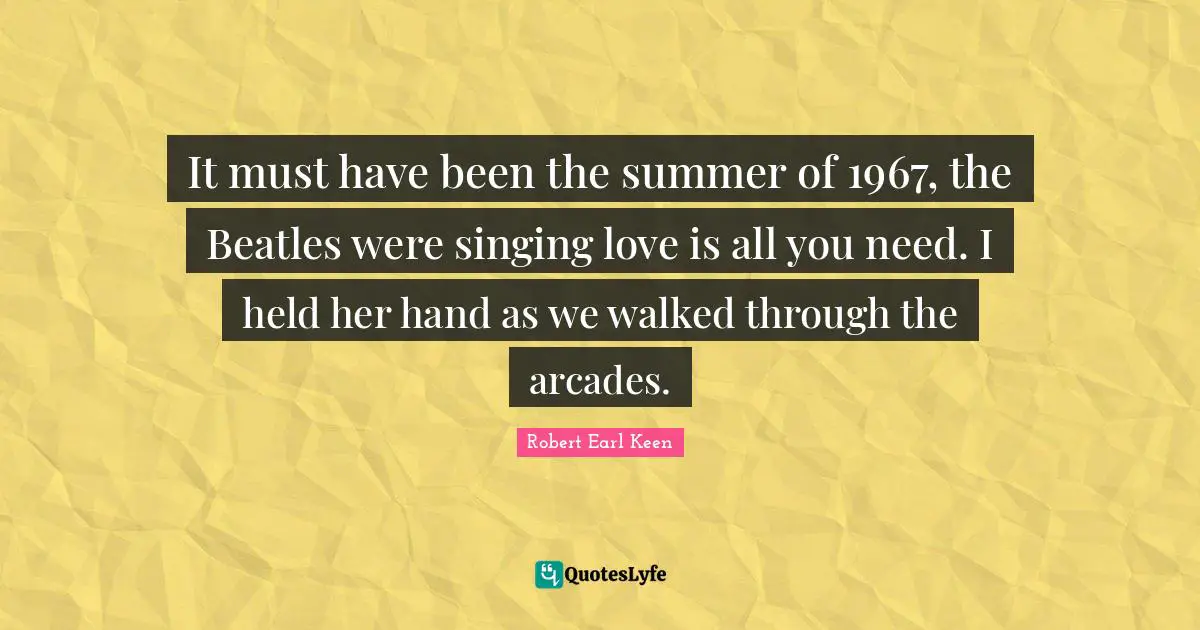 It must have been the summer of 1967, the Beatles were singing love is all you need. I held her hand as we walked through the arcades.
