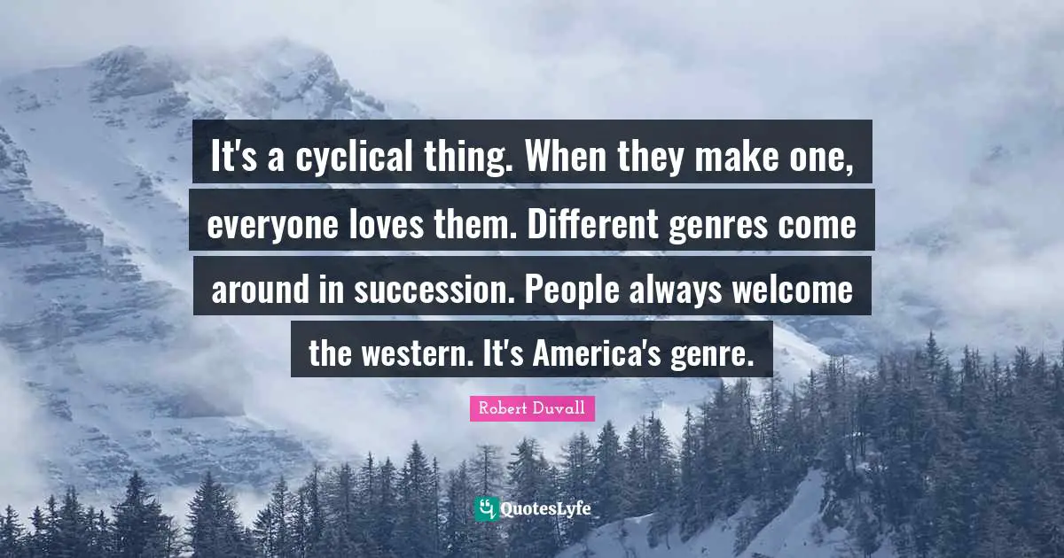 It's a cyclical thing. When they make one, everyone loves them. Different genres come around in succession. People always welcome the western. It's America's genre.