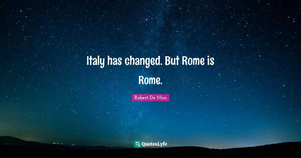 Robert De Niro Quotes: "Italy has changed. But Rome is Rome."