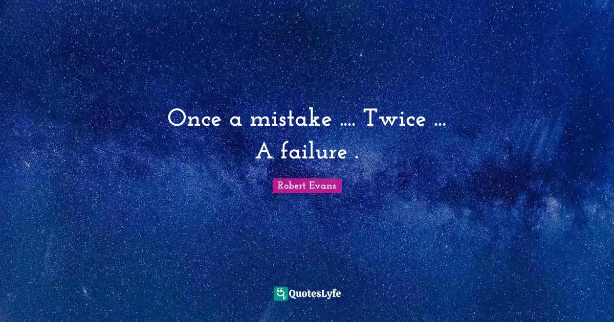 Once a mistake .... Twice ... A failure .