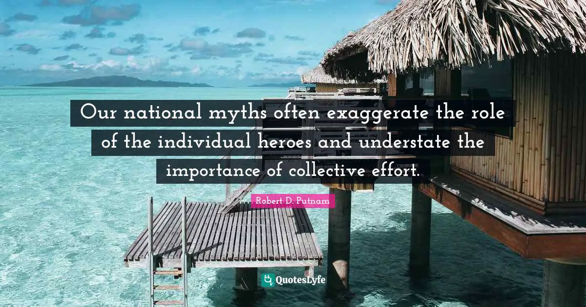 Our national myths often exaggerate the role of the individual heroes and understate the importance of collective effort.