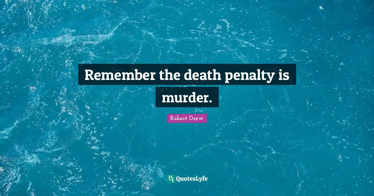 Remember the death penalty is murder.
