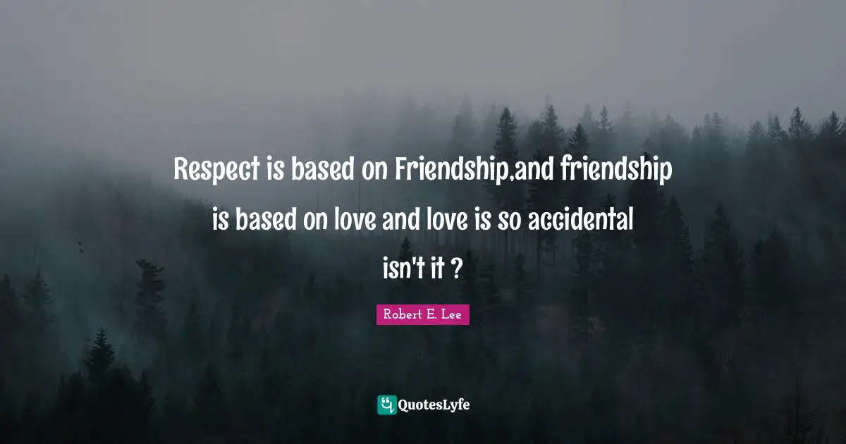 Friendship Love Quotes: "Respect is based on Friendship,and friendship is based on love and love is so accidental isn't it ?"