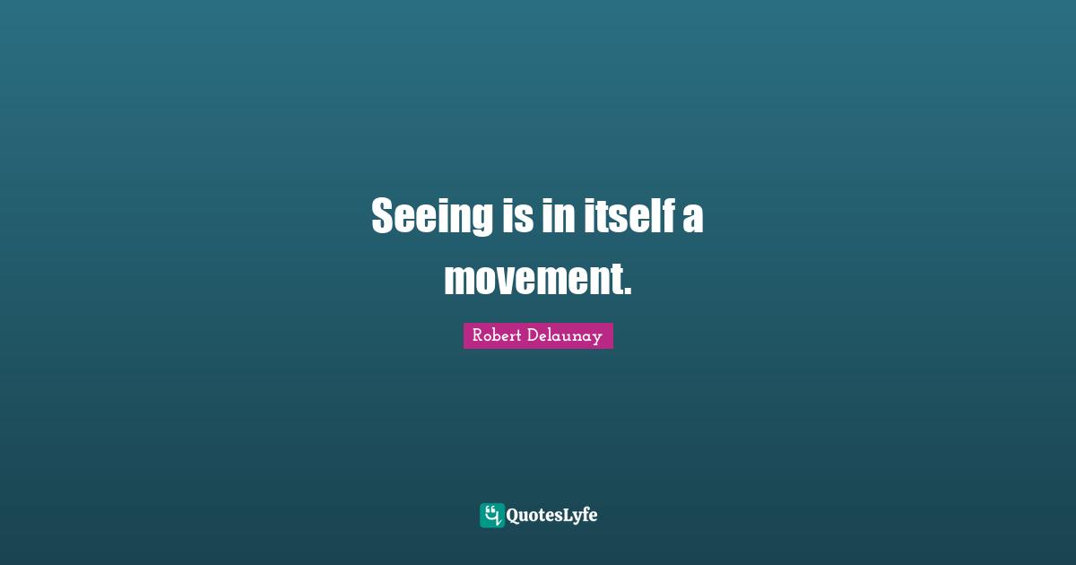 Seeing is in itself a movement.
