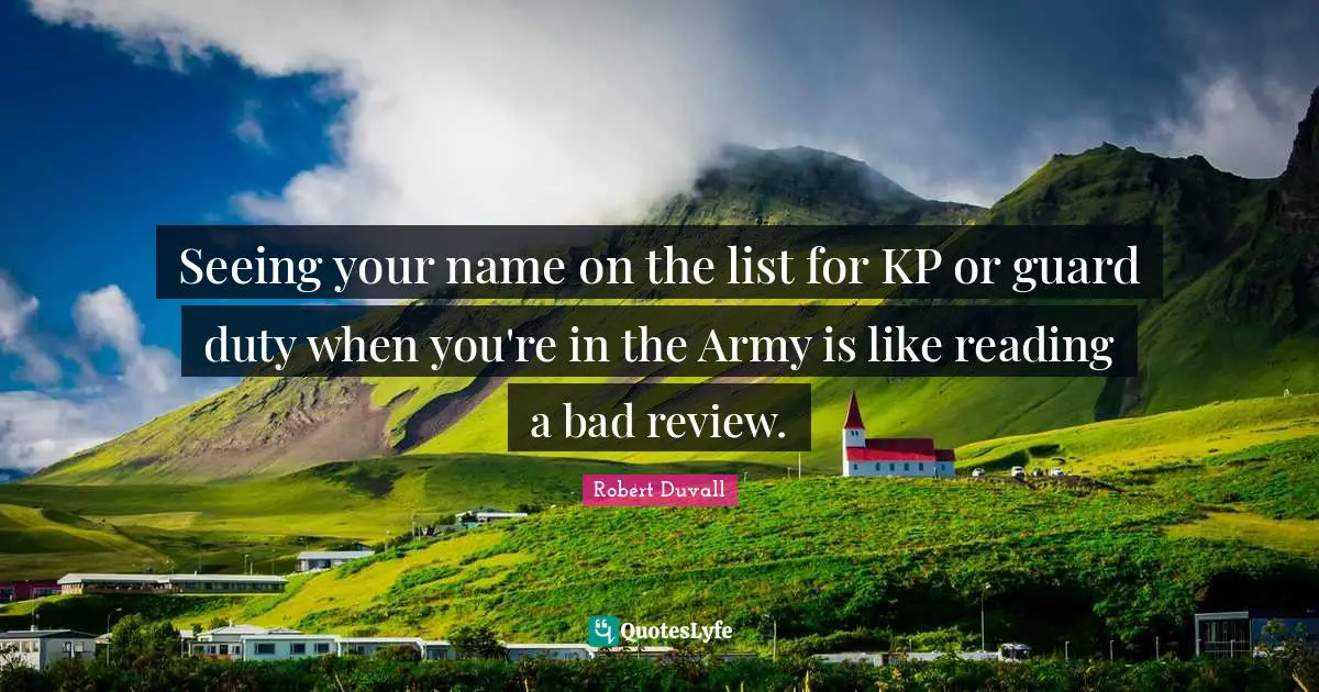 Seeing your name on the list for KP or guard duty when you're in the Army is like reading a bad review.