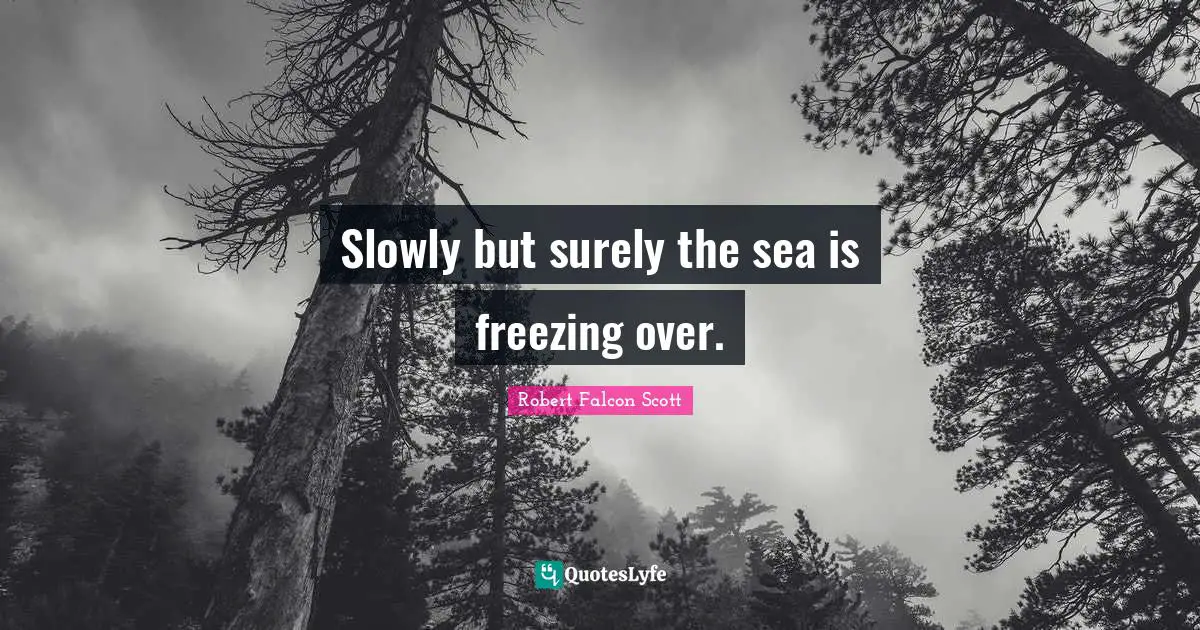 Freezing Quotes: "Slowly but surely the sea is freezing over."