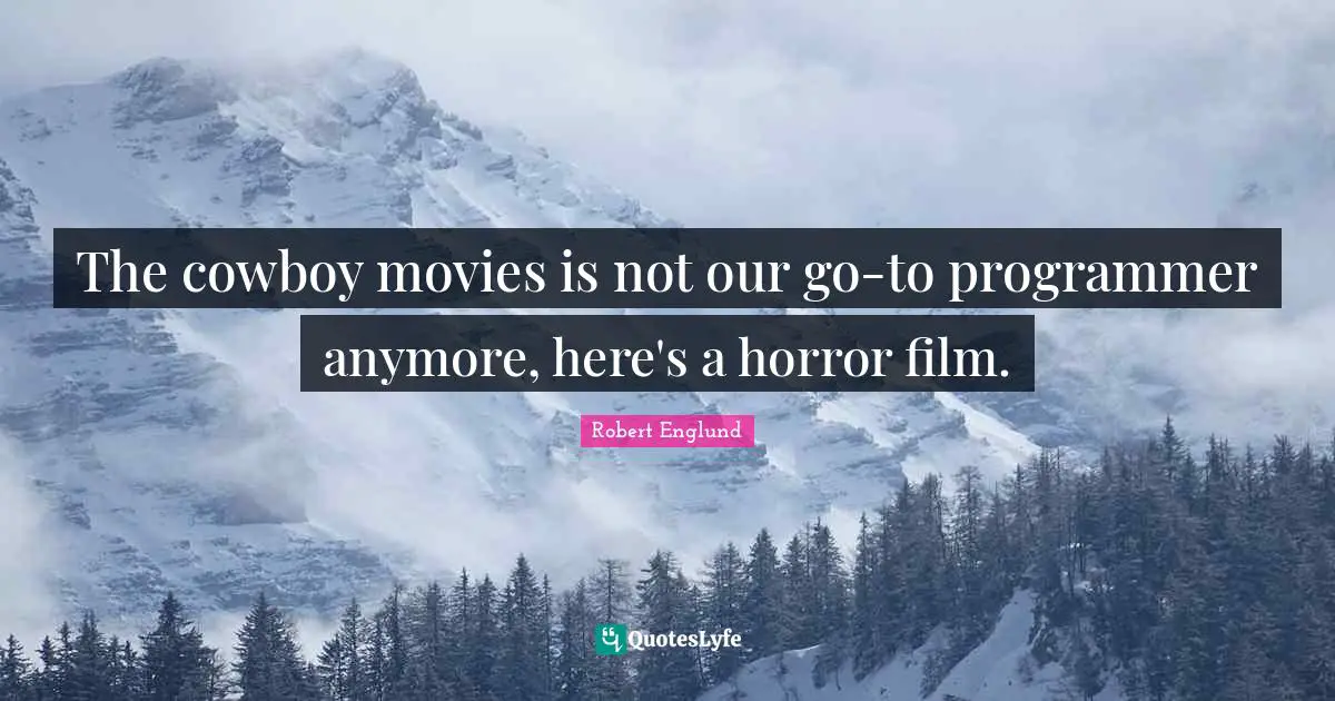 The cowboy movies is not our go-to programmer anymore, here's a horror film.