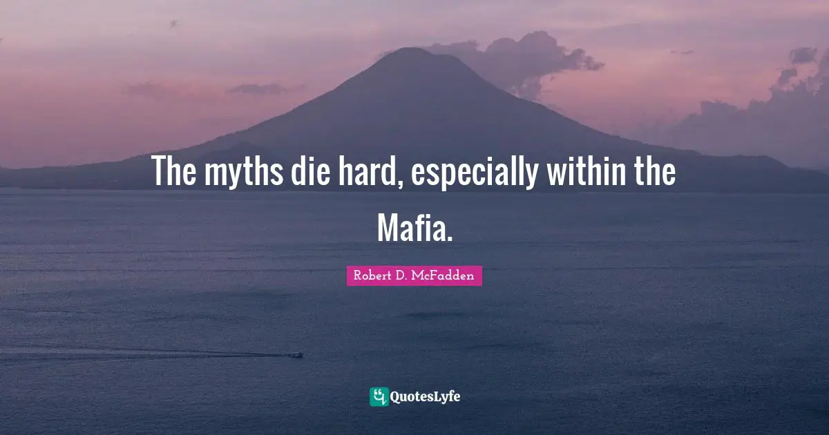 The myths die hard, especially within the Mafia.