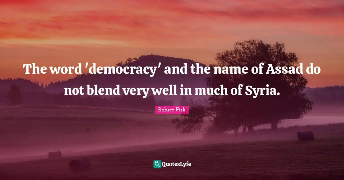 The word 'democracy' and the name of Assad do not blend very well in much of Syria.