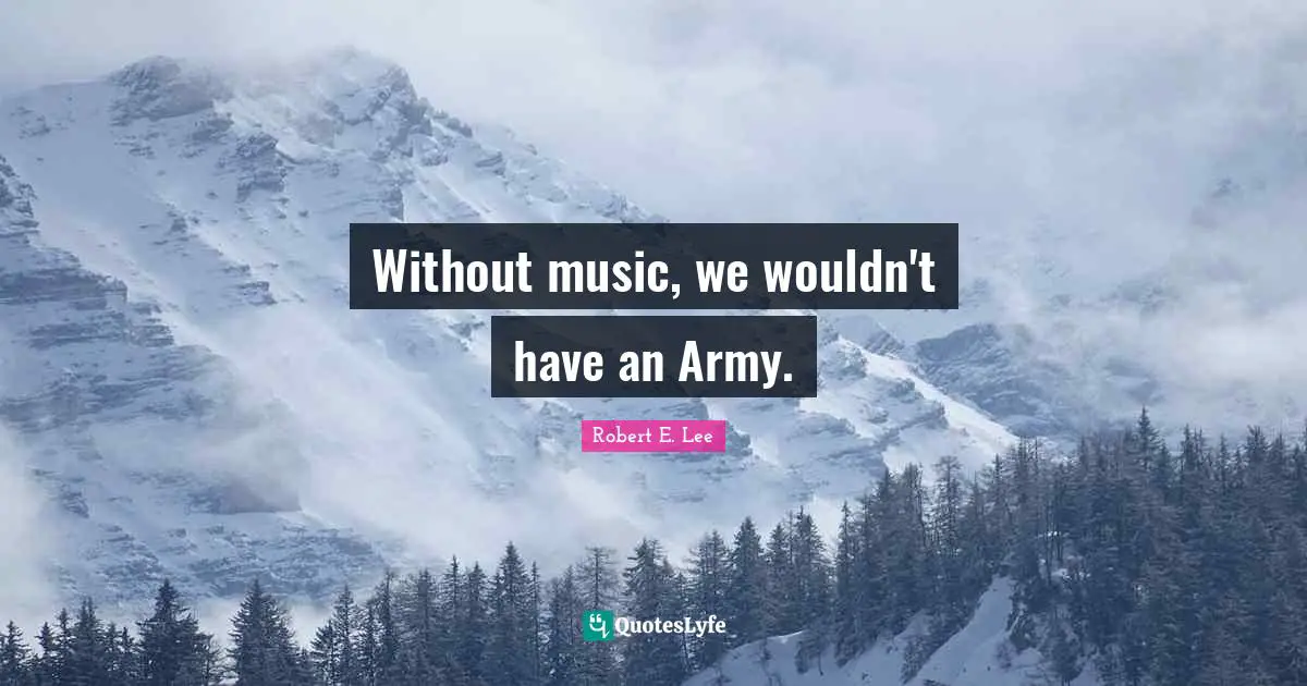 Without music, we wouldn't have an Army.