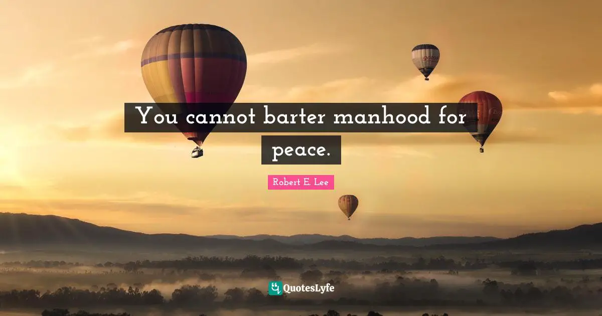 Manhood Quotes: "You cannot barter manhood for peace."
