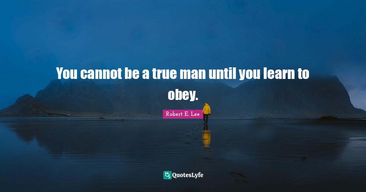 You cannot be a true man until you learn to obey.