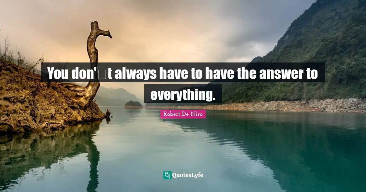 Robert De Niro Quotes: "You don't always have to have the answer to everything."